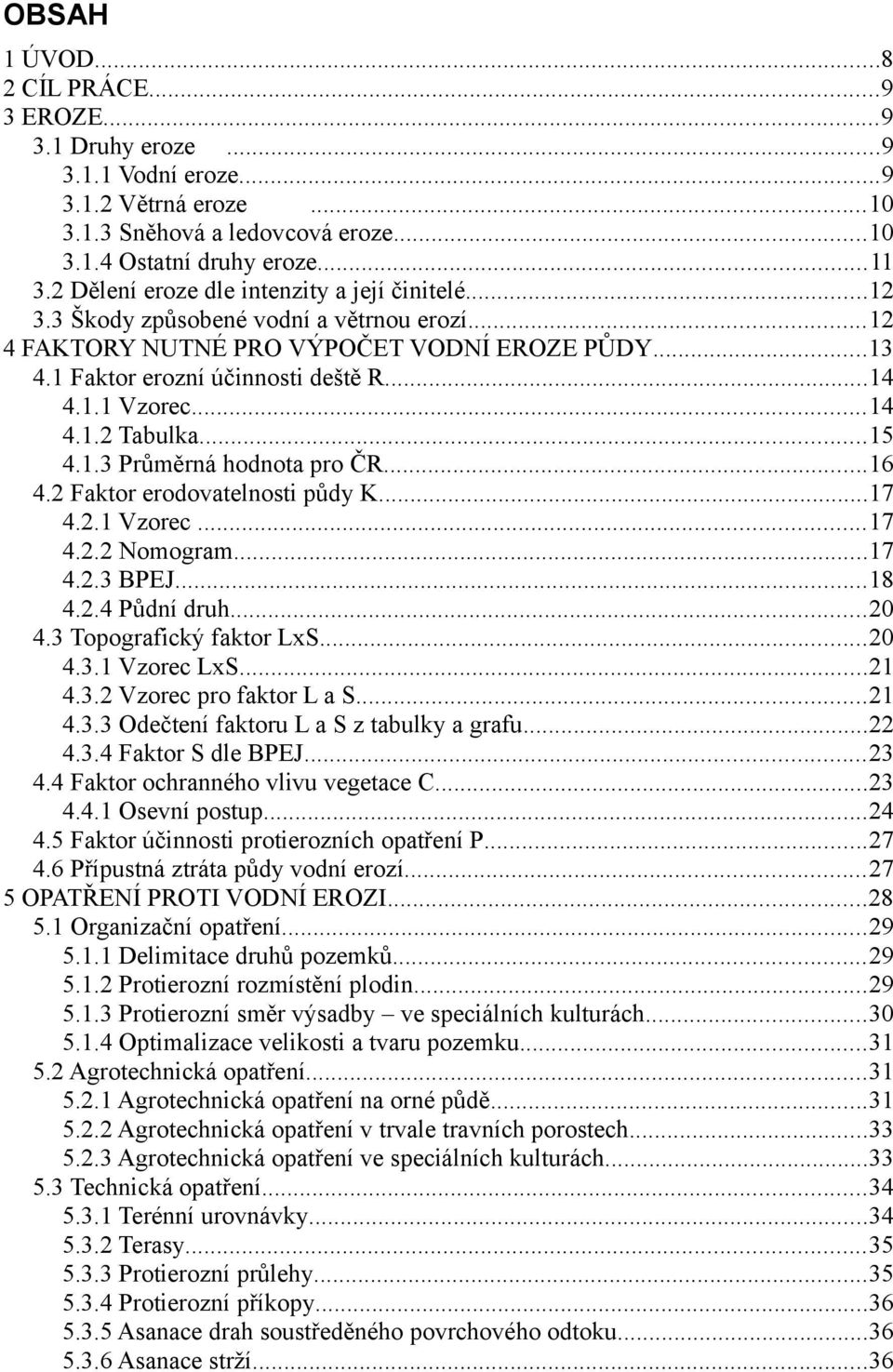 ..6 4.2 Faktor erodovatelnosti půdy K...7 4.2. Vzorec...7 4.2.2 Nomogram...7 4.2.3 BPEJ...8 4.2.4 Půdní druh...20 4.3 Topografický faktor LxS...20 4.3. Vzorec LxS...2 4.3.2 Vzorec pro faktor L a S.