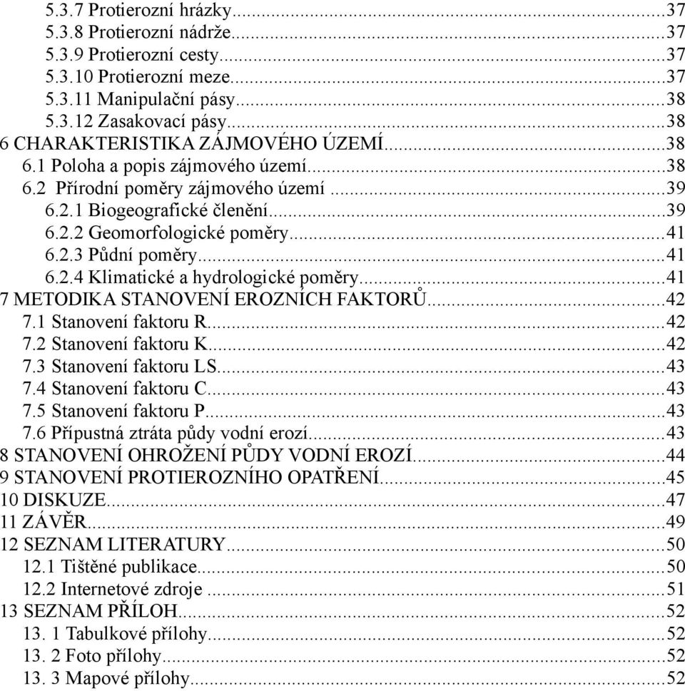 ..4 6.2.4 Klimatické a hydrologické poměry...4 7 METODIKA STANOVENÍ EROZNÍCH FAKTORŮ...42 7. Stanovení faktoru R...42 7.2 Stanovení faktoru K...42 7.3 Stanovení faktoru LS...43 7.