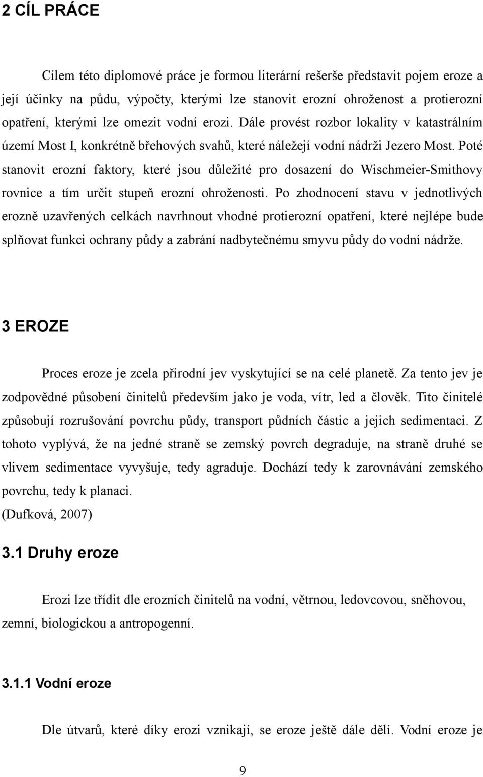 Poté stanovit erozní faktory, které jsou důležité pro dosazení do Wischmeier-Smithovy rovnice a tím určit stupeň erozní ohroženosti.
