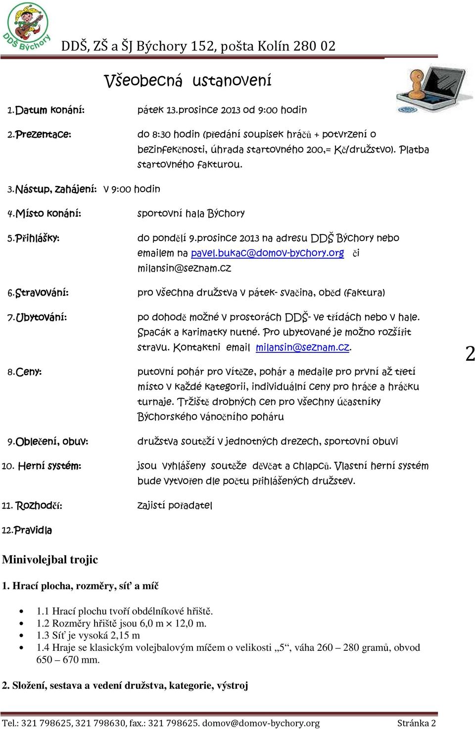 Místo konání: 5.Přihlášky: 6.Stravování: 7.Ubytování: 8.Ceny: 9.Oble Oblečení, ení, obuv: 0. Herní systém:. Rozhodčí:.Pravidla sportovní hala Býchory do pondělí 9.