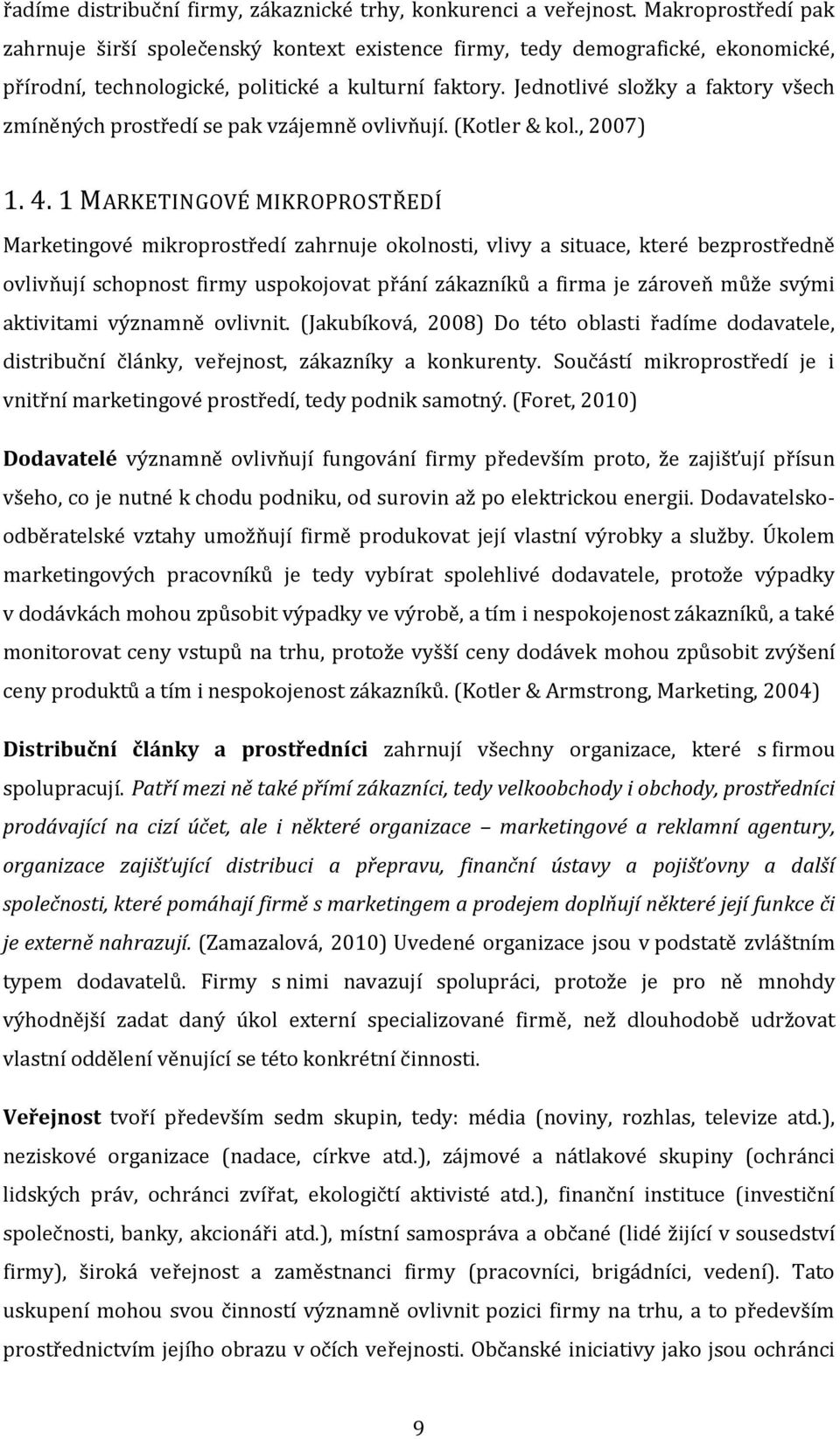 Jednotlivé složky a faktory všech zmíněných prostředí se pak vzájemně ovlivňují. (Kotler & kol., 2007) 1. 4.