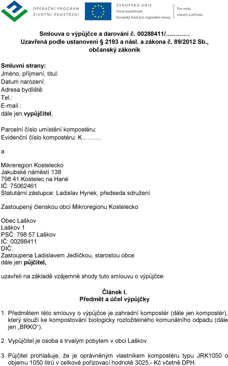 a Mikreregion Kostelecko Jakubské náměstí 138 798 41 Kostelec na Hané IČ: 75062461 Statutární zástupce: Ladislav Hynek, předseda sdružení Zastoupený členskou obcí Mikroregionu Kostelecko Obec Laškov