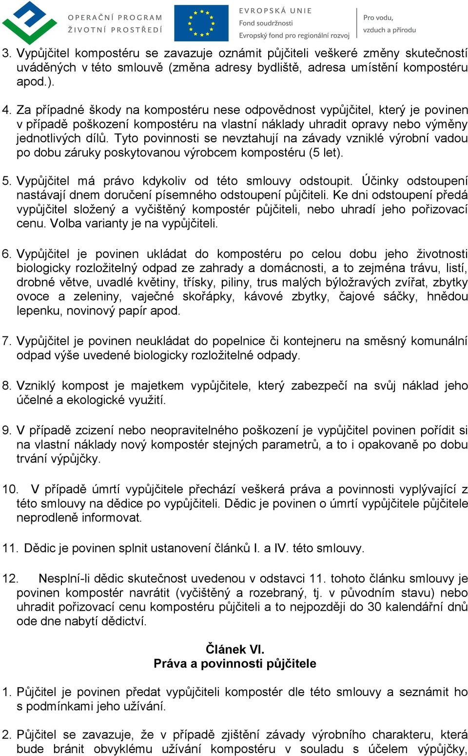 Tyto povinnosti se nevztahují na závady vzniklé výrobní vadou po dobu záruky poskytovanou výrobcem kompostéru (5 let). 5. Vypůjčitel má právo kdykoliv od této smlouvy odstoupit.