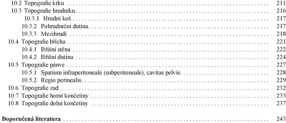 Topografie pánve... 227 10.5.1 Spatium infraperitoneale (subperitoneale), cavitas pelvis.... 228 10.5.2 Regio perinealis.... 229 10.