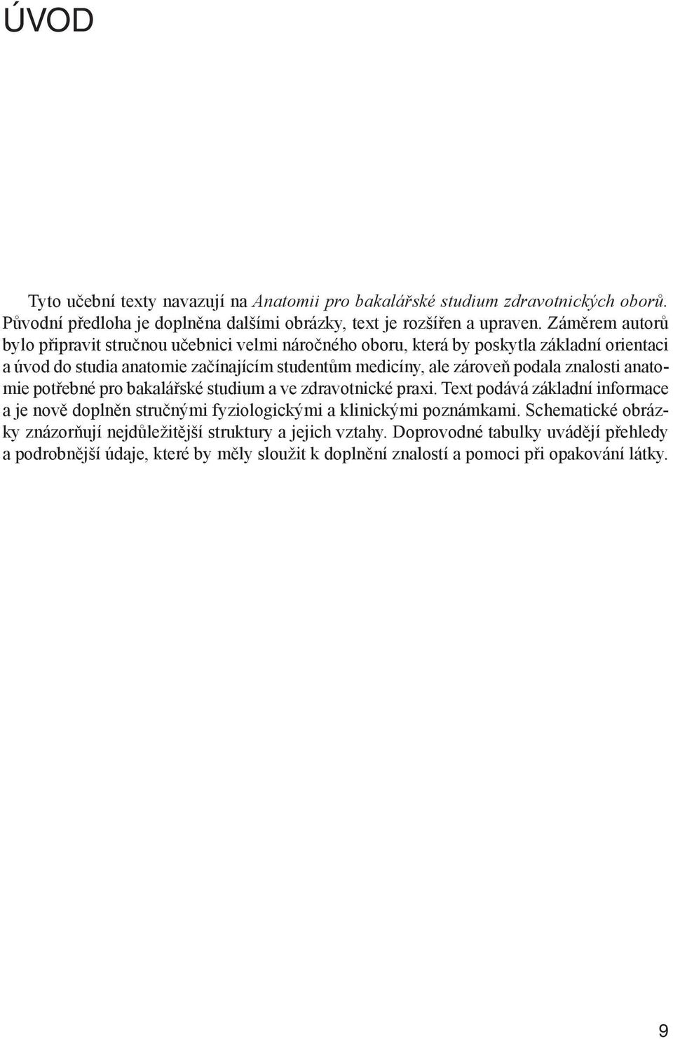 podala znalosti anatomie potřebné pro bakalářské studium a ve zdravotnické praxi. Text podává základní informace a je nově doplněn stručnými fyziologickými a klinickými poznámkami.