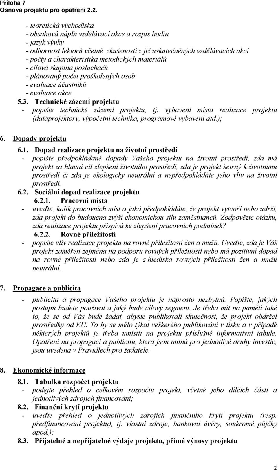 vybavení místa realizace projektu (dataprojektory, výpočetní technika, programové vybavení atd.); 6. Dopady projektu 6.1.