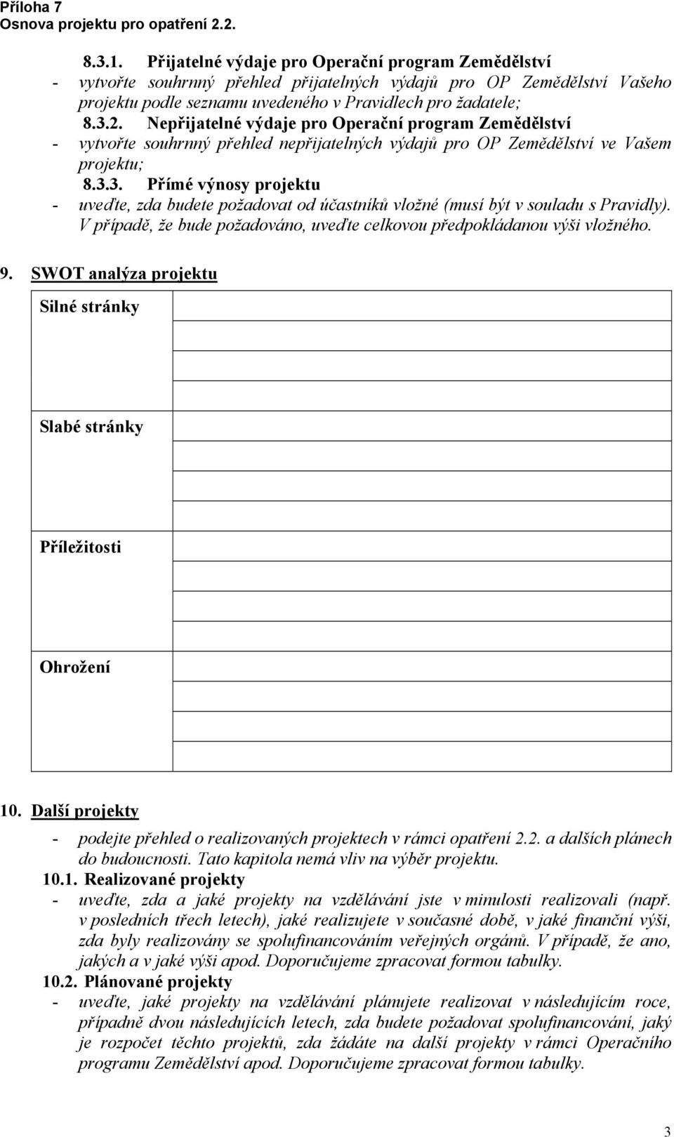 3. Přímé výnosy projektu - uveďte, zda budete požadovat od účastníků vložné (musí být v souladu s Pravidly). V případě, že bude požadováno, uveďte celkovou předpokládanou výši vložného. 9.