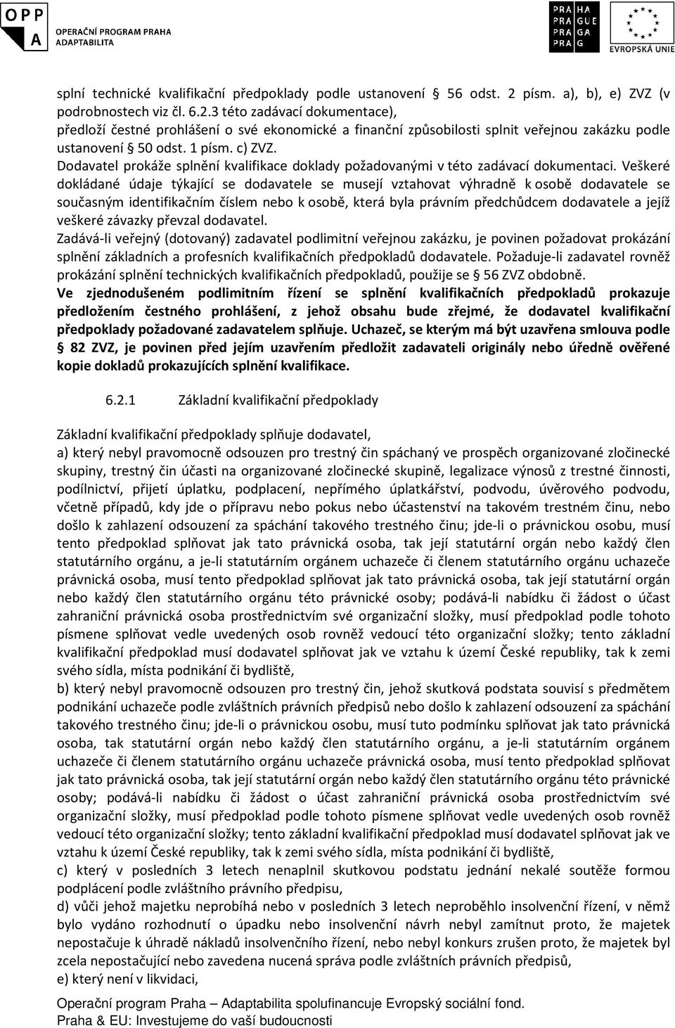 1 písm. c) ZVZ. Dodavatel prokáže splnění kvalifikace doklady požadovanými v této zadávací dokumentaci.