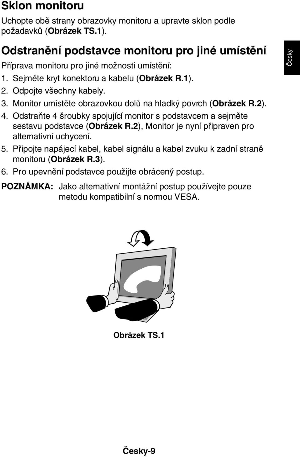 Monitor umístûte obrazovkou dolû na hladk povrch (Obrázek R.2). 4. OdstraÀte 4 roubky spojující monitor s podstavcem a sejmûte sestavu podstavce (Obrázek R.