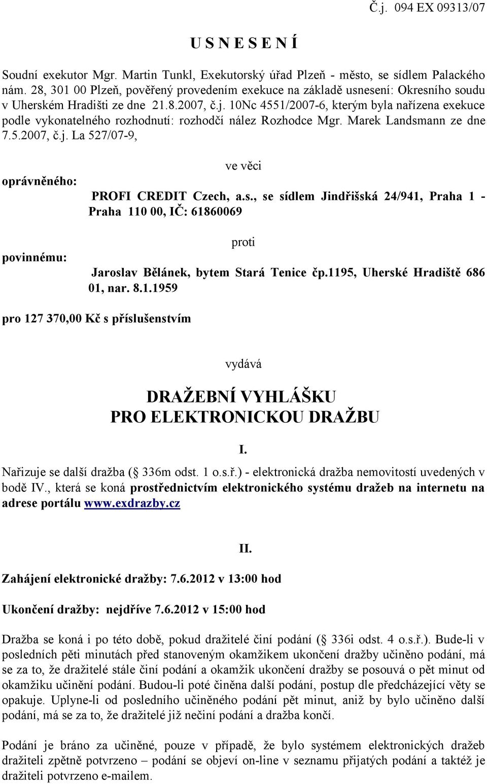 10Nc 4551/2007-6, kterým byla nařízena exekuce podle vykonatelného rozhodnutí: rozhodčí nález Rozhodce Mgr. Marek Landsmann ze dne 7.5.2007, č.j.