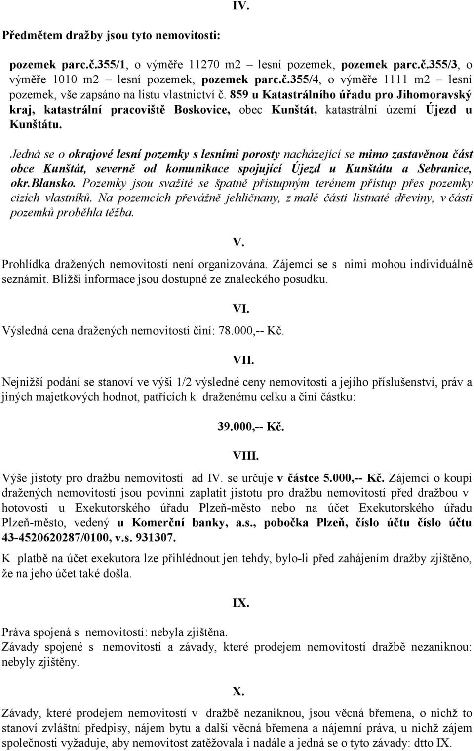 Jedná se o okrajové lesní pozemky s lesními porosty nacházející se mimo zastavěnou část obce Kunštát, severně od komunikace spojující Újezd u Kunštátu a Sebranice, okr.blansko.