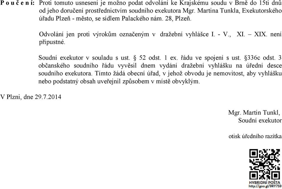 XIX. není přípustné. Soudní exekutor v souladu s ust. 52 odst. 1 ex. řádu ve spojení s ust. 336c odst.