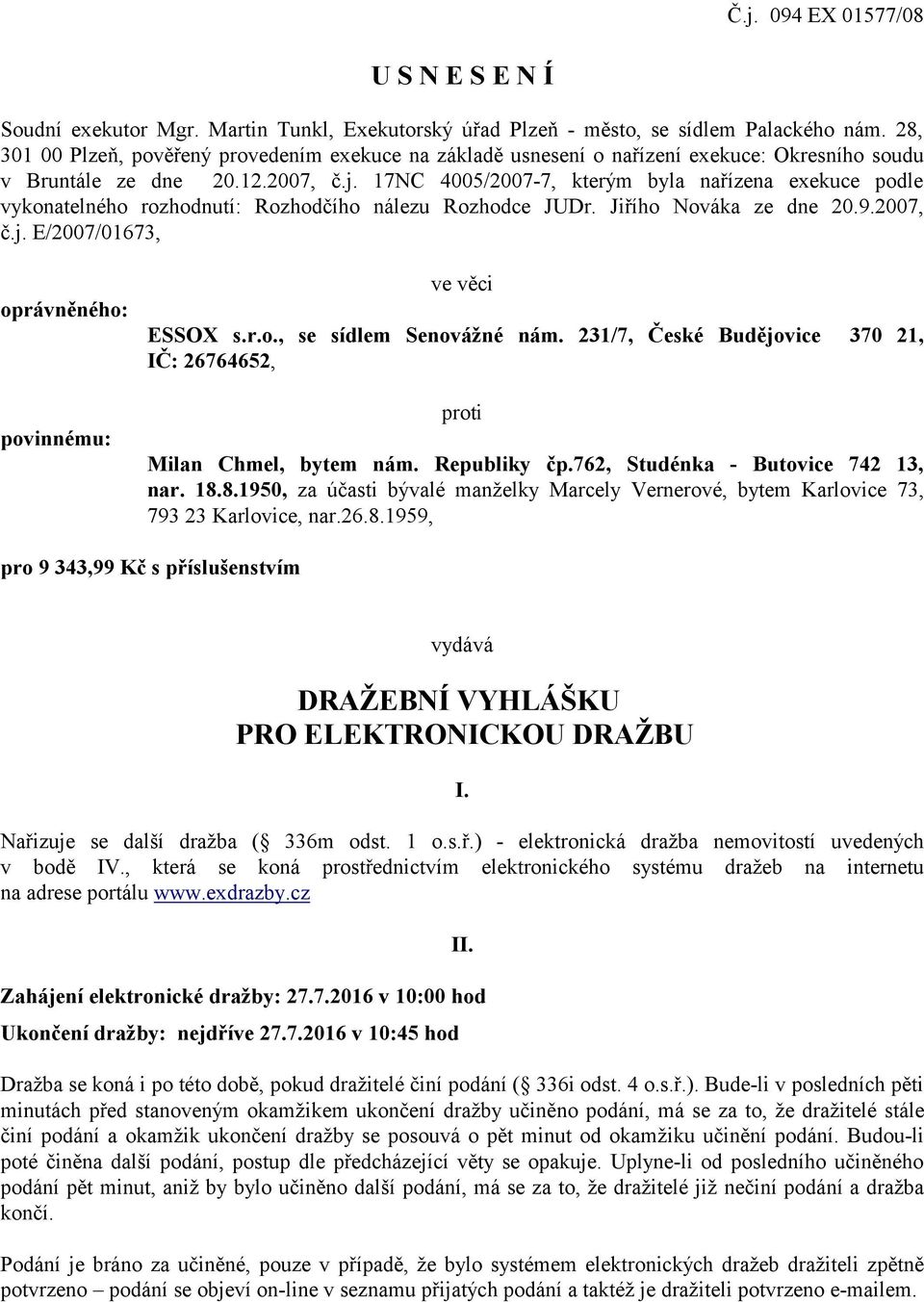 17NC 4005/2007-7, kterým byla nařízena exekuce podle vykonatelného rozhodnutí: Rozhodčího nálezu Rozhodce JUDr. Jiřího Nováka ze dne 20.9.2007, č.j.