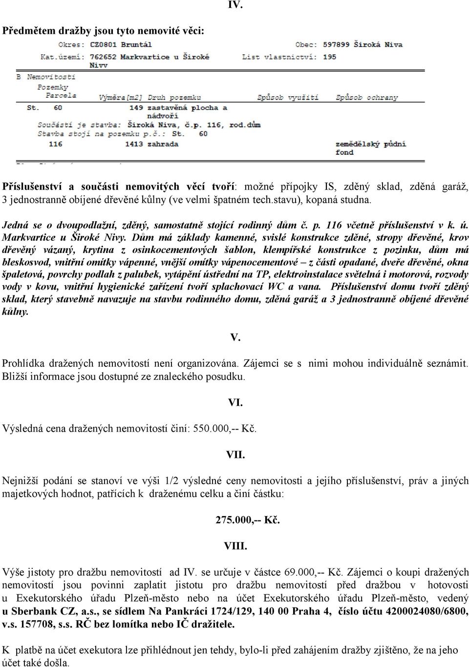 Dům má základy kamenné, svislé konstrukce zděné, stropy dřevěné, krov dřevěný vázaný, krytina z osinkocementových šablon, klempířské konstrukce z pozinku, dům má bleskosvod, vnitřní omítky vápenné,