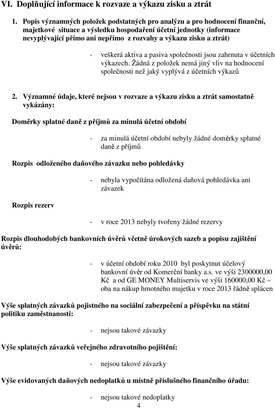 a ztrát) - veškerá aktiva a pasiva společnosti jsou zahrnuta v účetních výkazech. Žádná z položek nemá jiný vliv na hodnocení společnosti než jaký vyplývá z účetních výkazů 2.