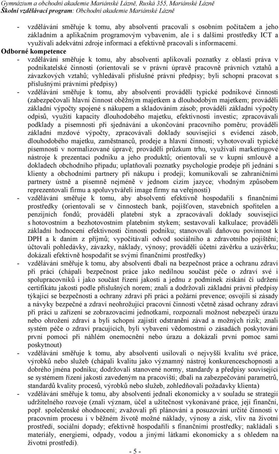 Odborné kompetence - vzdělávání směřuje k tomu, aby absolventi aplikovali poznatky z oblasti práva v podnikatelské činnosti (orientovali se v právní úpravě pracovně právních vztahů a závazkových