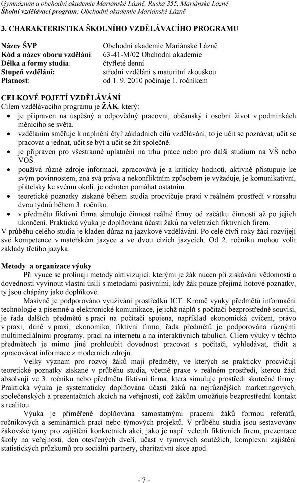 ročníkem CELKOVÉ POJETÍ VZDĚLÁVÁNÍ Cílem vzdělávacího programu je ŽÁK, který: je připraven na úspěšný a odpovědný pracovní, občanský i osobní život v podmínkách měnícího se světa.