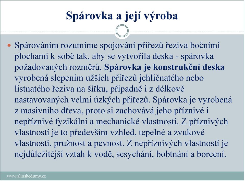 přířezů. Spárovka je vyrobená z masivního dřeva, proto si zachovává jeho příznivé i nepříznivé fyzikální a mechanické vlastnosti.