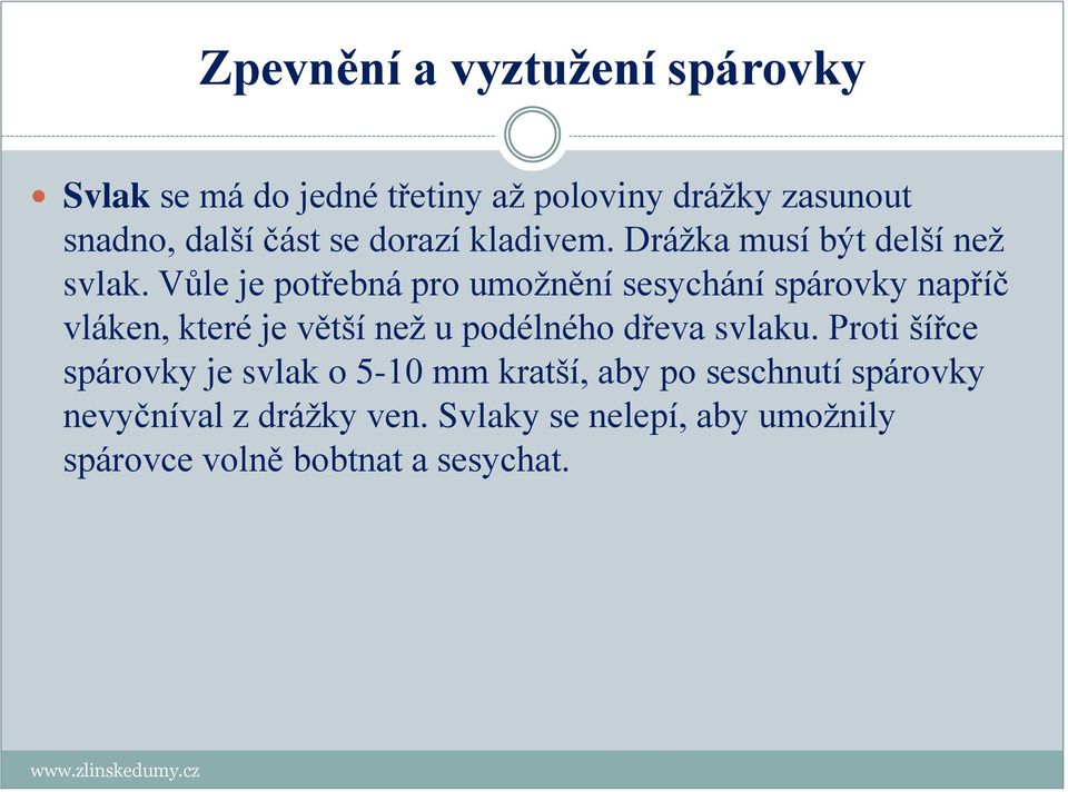 Vůle je potřebná pro umožnění sesychání spárovky napříč vláken, které je větší než u podélného dřeva svlaku.