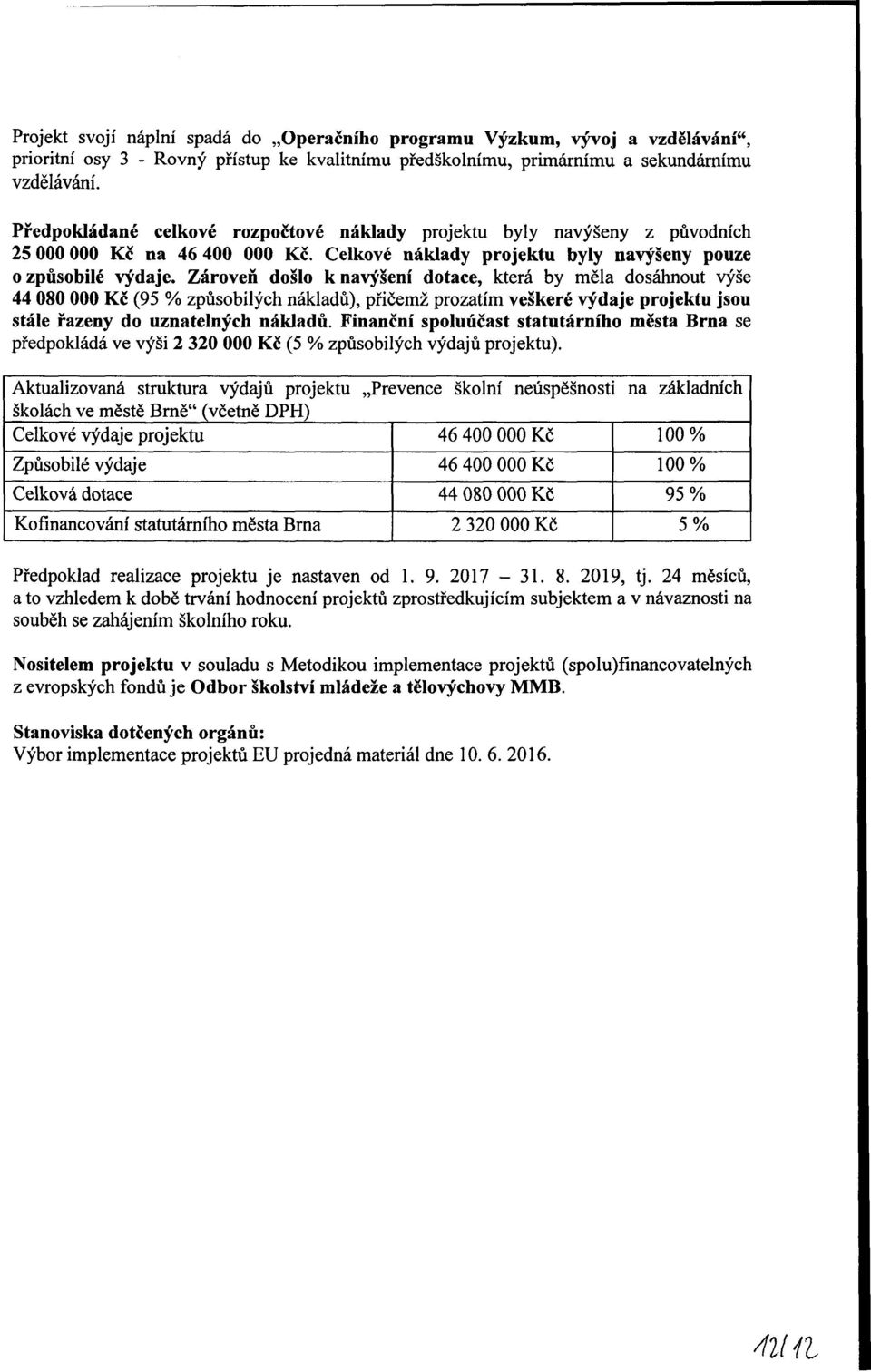 Zároveň došlo k navýšení dotace, která by měla dosáhnout výše 44 080 000 Kě (95 % způsobilých nákladů), přičemž prozatím veškeré výdaje projektu jsou stále řazeny do uznatelných nákladů.