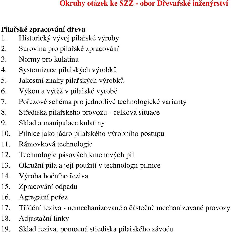 Střediska pilařského provozu - celková situace 9. Sklad a manipulace kulatiny 10. Pilnice jako jádro pilařského výrobního postupu 11. Rámovková technologie 12. Technologie pásových kmenových pil 13.
