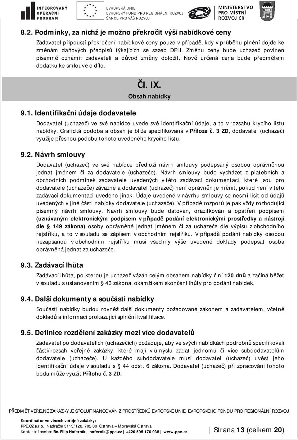 Obsah nabídky Dodavatel (uchazeč) ve své nabídce uvede své identifikační údaje, a to v rozsahu krycího listu nabídky. Grafická podoba a obsah je blíže specifikovaná v Příloze č.