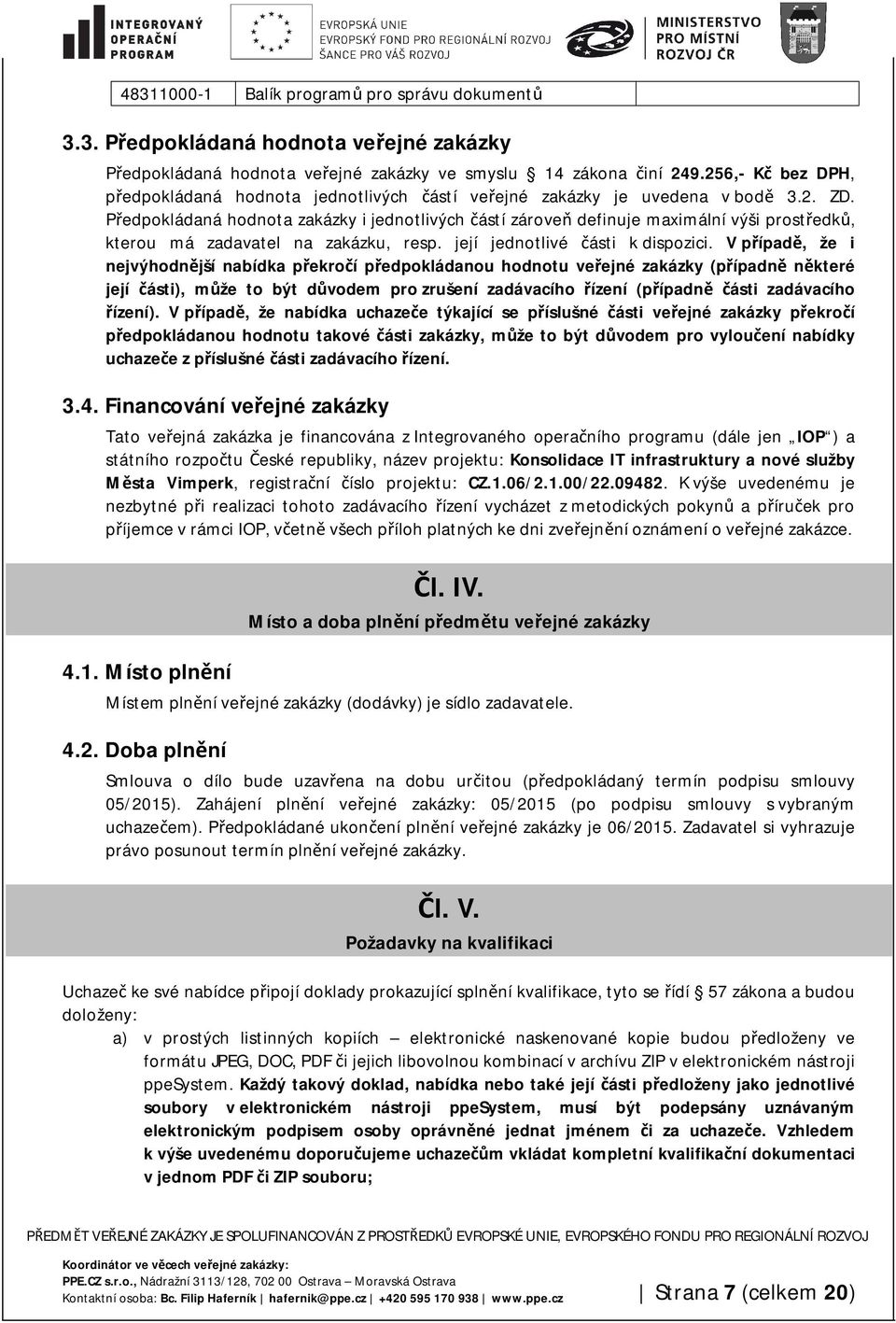 Předpokládaná hodnota zakázky i jednotlivých částí zároveň definuje maximální výši prostředků, kterou má zadavatel na zakázku, resp. její jednotlivé části k dispozici.