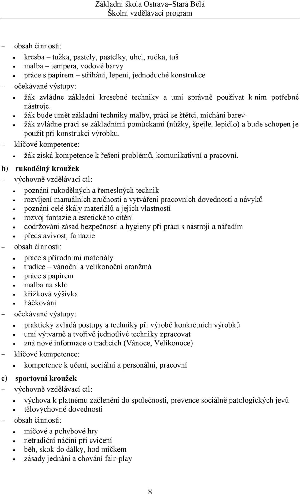 žák bude umět základní techniky malby, práci se štětci, míchání barev- žák zvládne práci se základními pomůckami (nůžky, špejle, lepidlo) a bude schopen je použít při konstrukci výrobku.