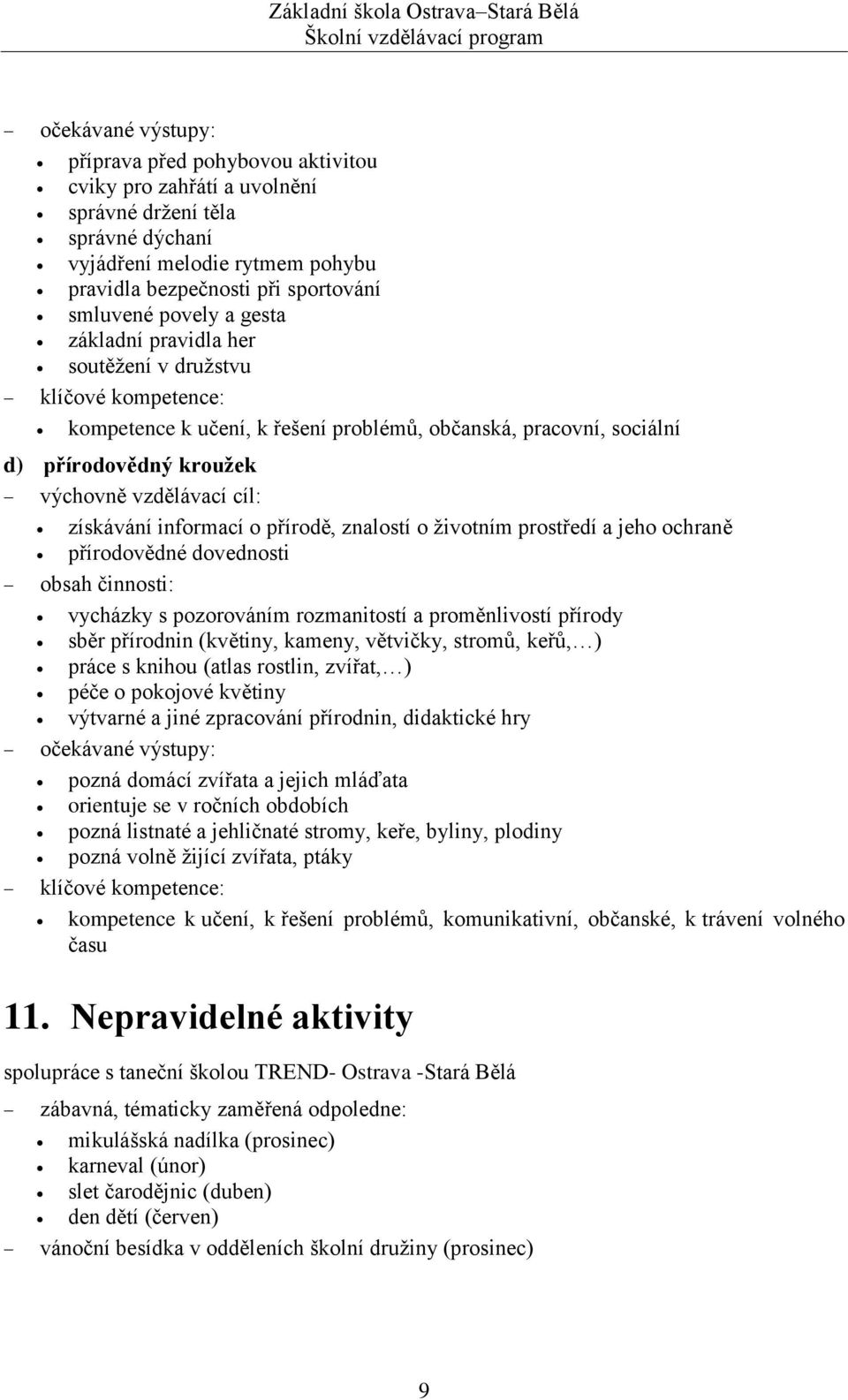 získávání informací o přírodě, znalostí o životním prostředí a jeho ochraně přírodovědné dovednosti obsah činnosti: vycházky s pozorováním rozmanitostí a proměnlivostí přírody sběr přírodnin