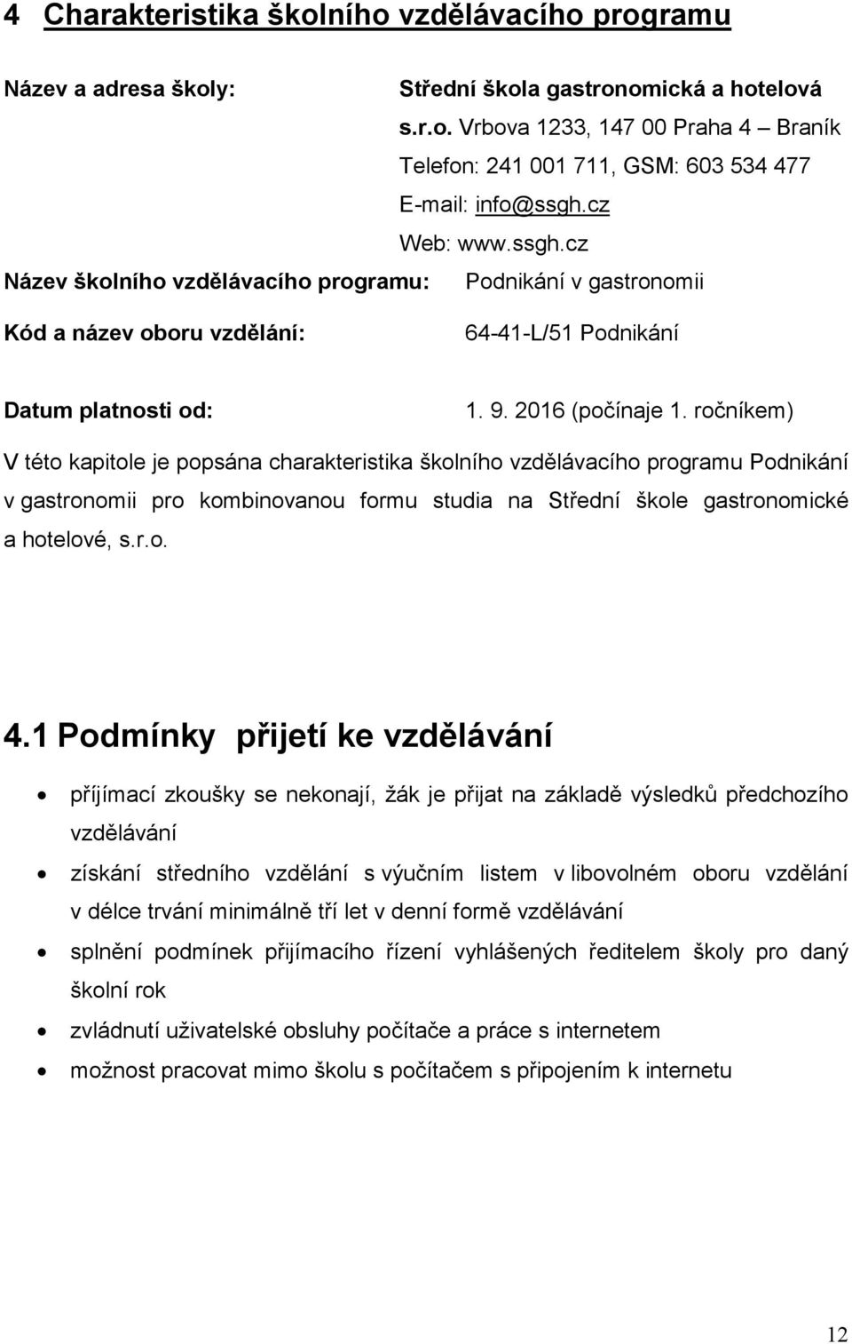 roníkem) V této kapitole je popsána charakteristika školního vzdlávacího programu Podnikání v gastronomii pro kombinovanou formu studia na Stední škole gastronomické a hotelové, s.r.o. 4.