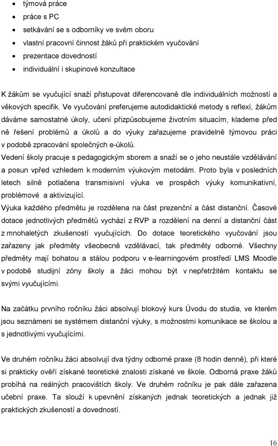 Ve vyuování preferujeme autodidaktické metody s reflexí, žákm dáváme samostatné úkoly, uení pizpsobujeme životním situacím, klademe ped n ešení problém a úkol a do výuky zaazujeme pravideln týmovou
