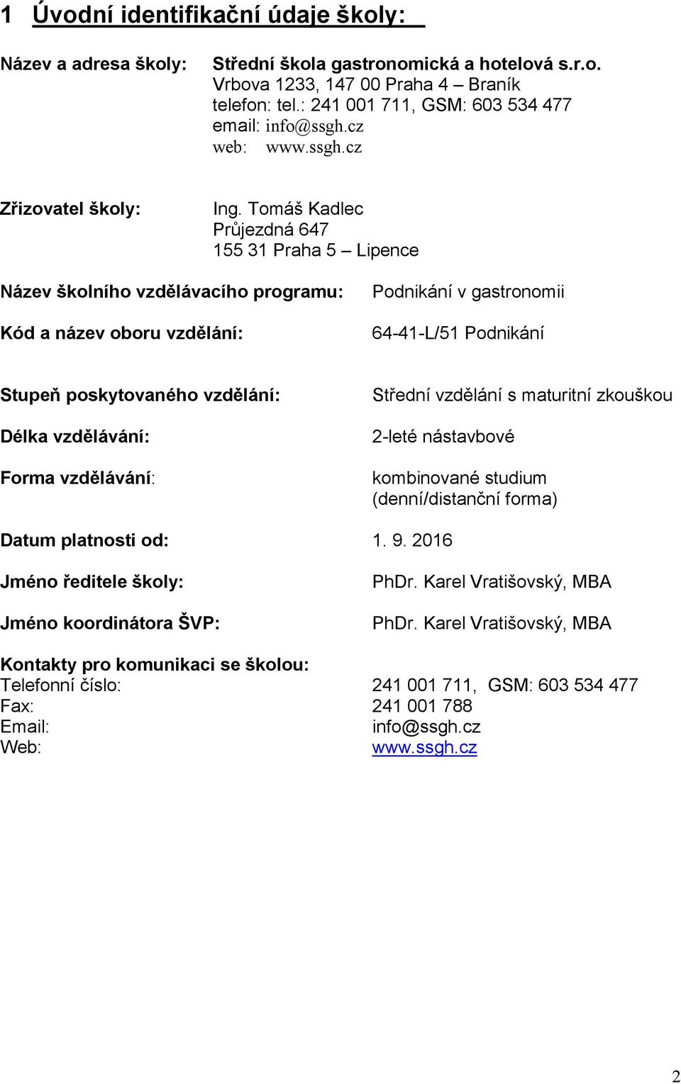 Tomáš Kadlec Prjezdná 647 155 31 Praha 5 Lipence Název školního vzdlávacího programu: Kód a název oboru vzdlání: Podnikání v gastronomii 64-41-L/51 Podnikání Stupe poskytovaného vzdlání: Délka