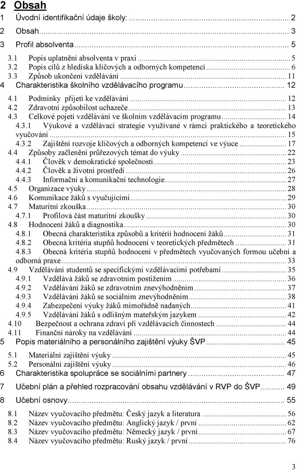 3 Celkové pojetí vzdlávání ve školním vzdlávacím programu... 14 4.3.1 Výukové a vzdlávací strategie využívané v rámci praktického a teoretického vyuování... 15 4.3.2 Zajištní rozvoje klíových a odborných kompetencí ve výuce.