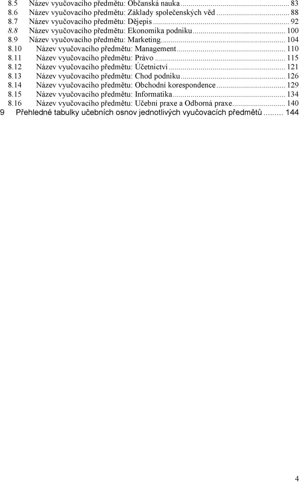 11 Název vyuovacího pedmtu: Právo... 115 8.12 Název vyuovacího pedmtu: Úetnictví... 121 8.13 Název vyuovacího pedmtu: Chod podniku... 126 8.