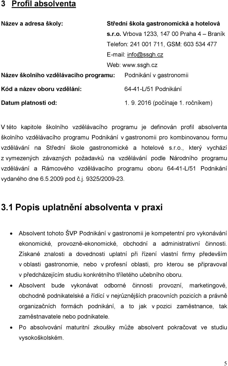 roníkem) V této kapitole školního vzdlávacího programu je definován profil absolventa školního vzdlávacího programu Podnikání v gastronomii pro kombinovanou formu vzdlávání na Stední škole