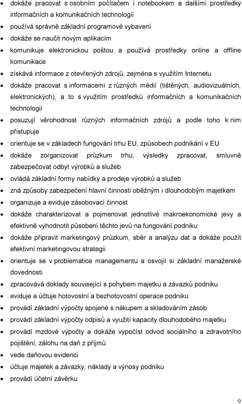 audiovizuálních, elektronických), a to s využitím prostedk informaních a komunikaních technologií posuzují vrohodnost rzných informaních zdroj a podle toho k nim pistupuje orientuje se v základech