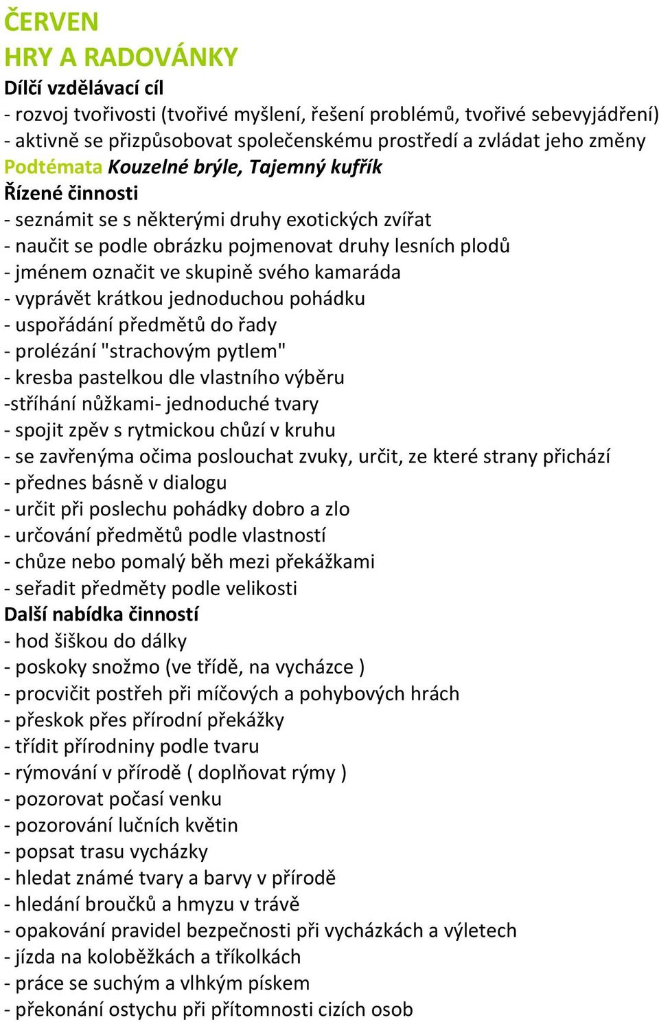 pohádku - uspořádání předmětů do řady - prolézání "strachovým pytlem" - kresba pastelkou dle vlastního výběru -stříhání nůžkami- jednoduché tvary - spojit zpěv s rytmickou chůzí v kruhu - se
