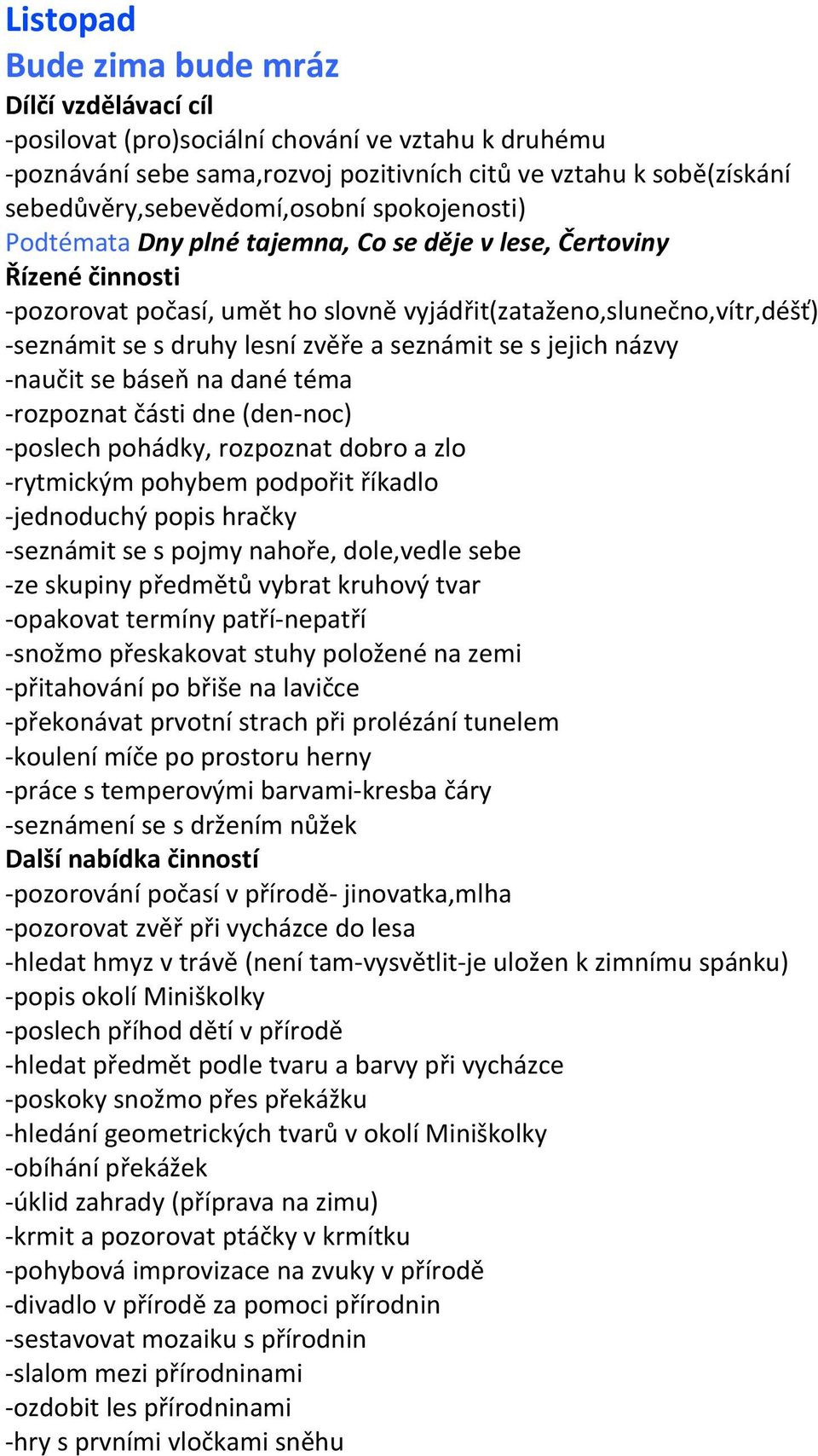 se báseň na dané téma -rozpoznat části dne (den-noc) -poslech pohádky, rozpoznat dobro a zlo -rytmickým pohybem podpořit říkadlo -jednoduchý popis hračky -seznámit se s pojmy nahoře, dole,vedle sebe