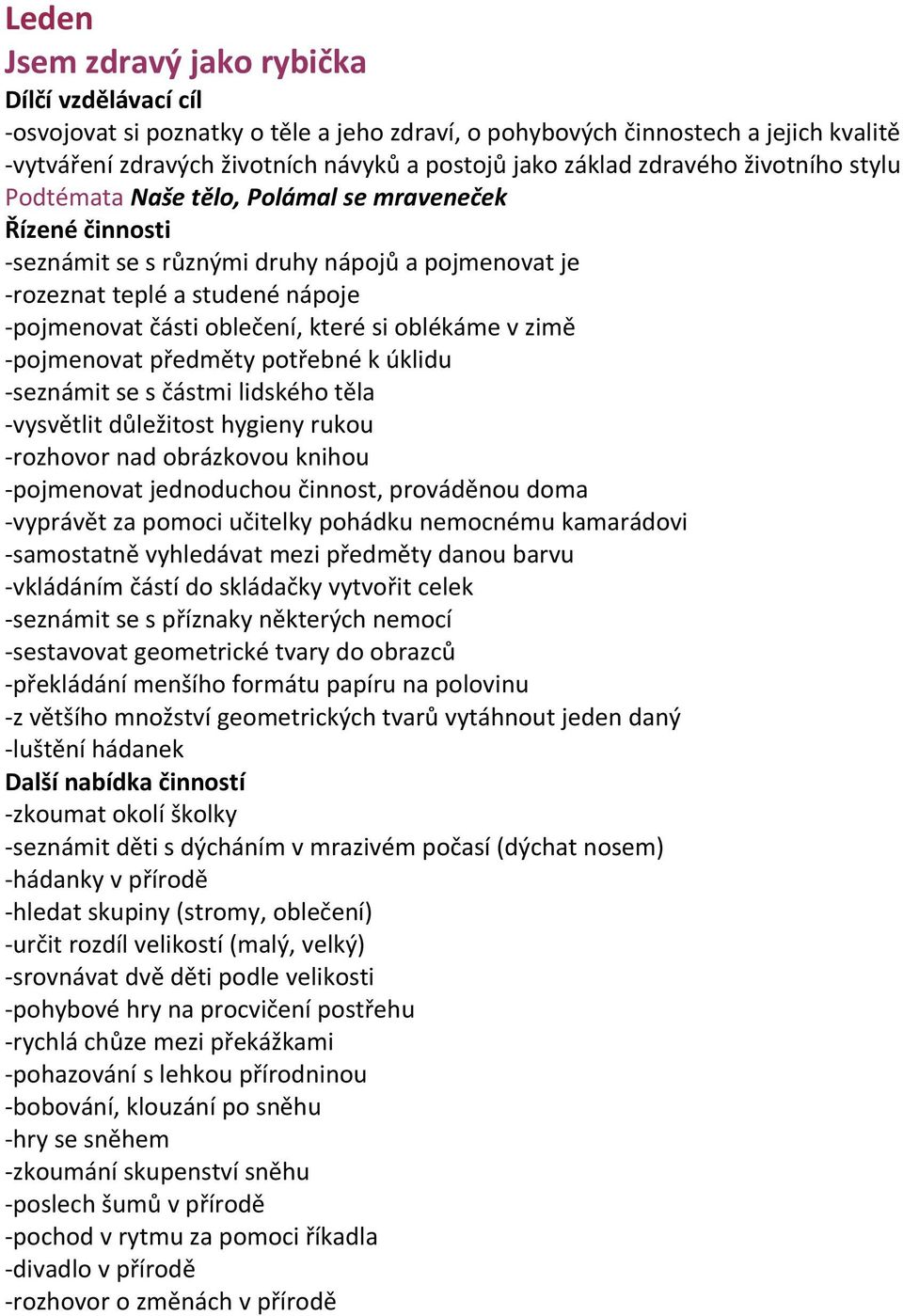 předměty potřebné k úklidu -seznámit se s částmi lidského těla -vysvětlit důležitost hygieny rukou -rozhovor nad obrázkovou knihou -pojmenovat jednoduchou činnost, prováděnou doma -vyprávět za pomoci