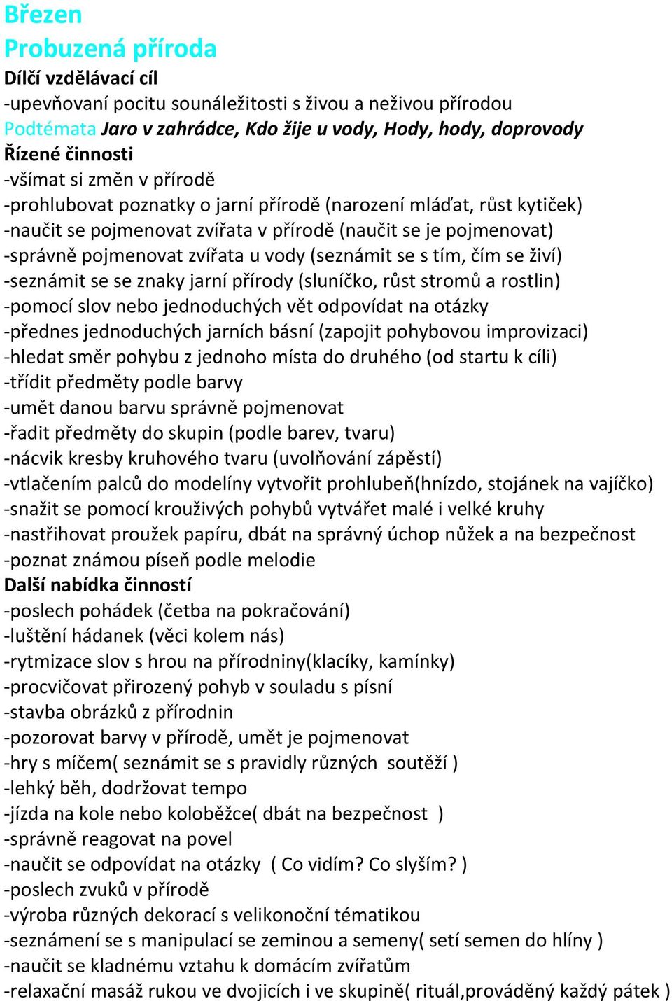 znaky jarní přírody (sluníčko, růst stromů a rostlin) -pomocí slov nebo jednoduchých vět odpovídat na otázky -přednes jednoduchých jarních básní (zapojit pohybovou improvizaci) -hledat směr pohybu z