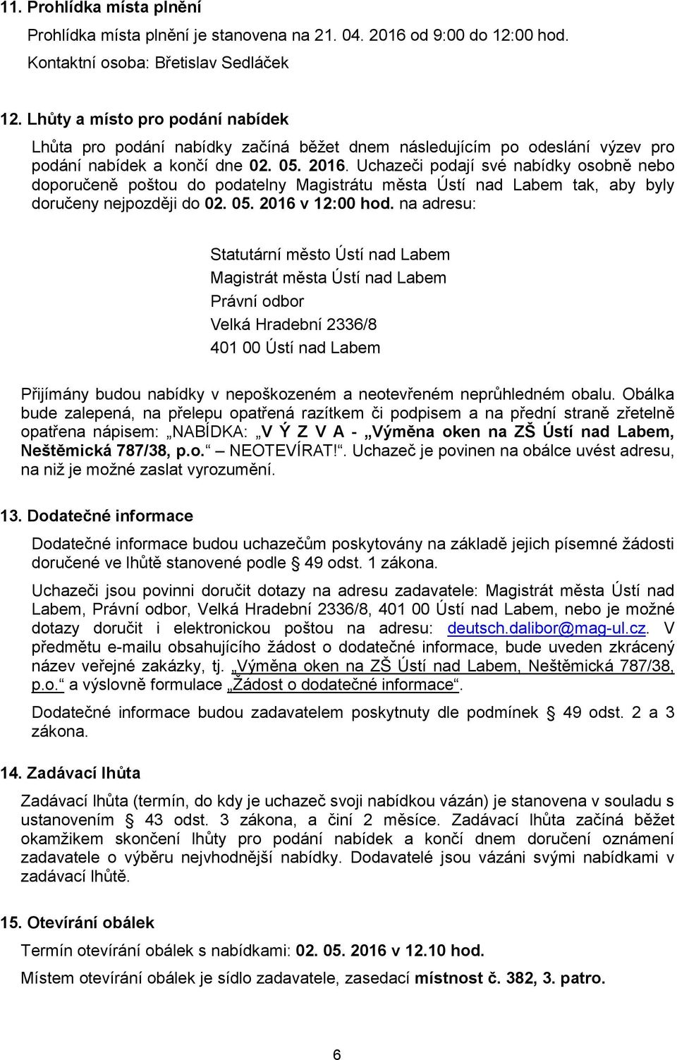 Uchazeči podají své nabídky osobně nebo doporučeně poštou do podatelny Magistrátu města Ústí nad Labem tak, aby byly doručeny nejpozději do 02. 05. 2016 v 12:00 hod.