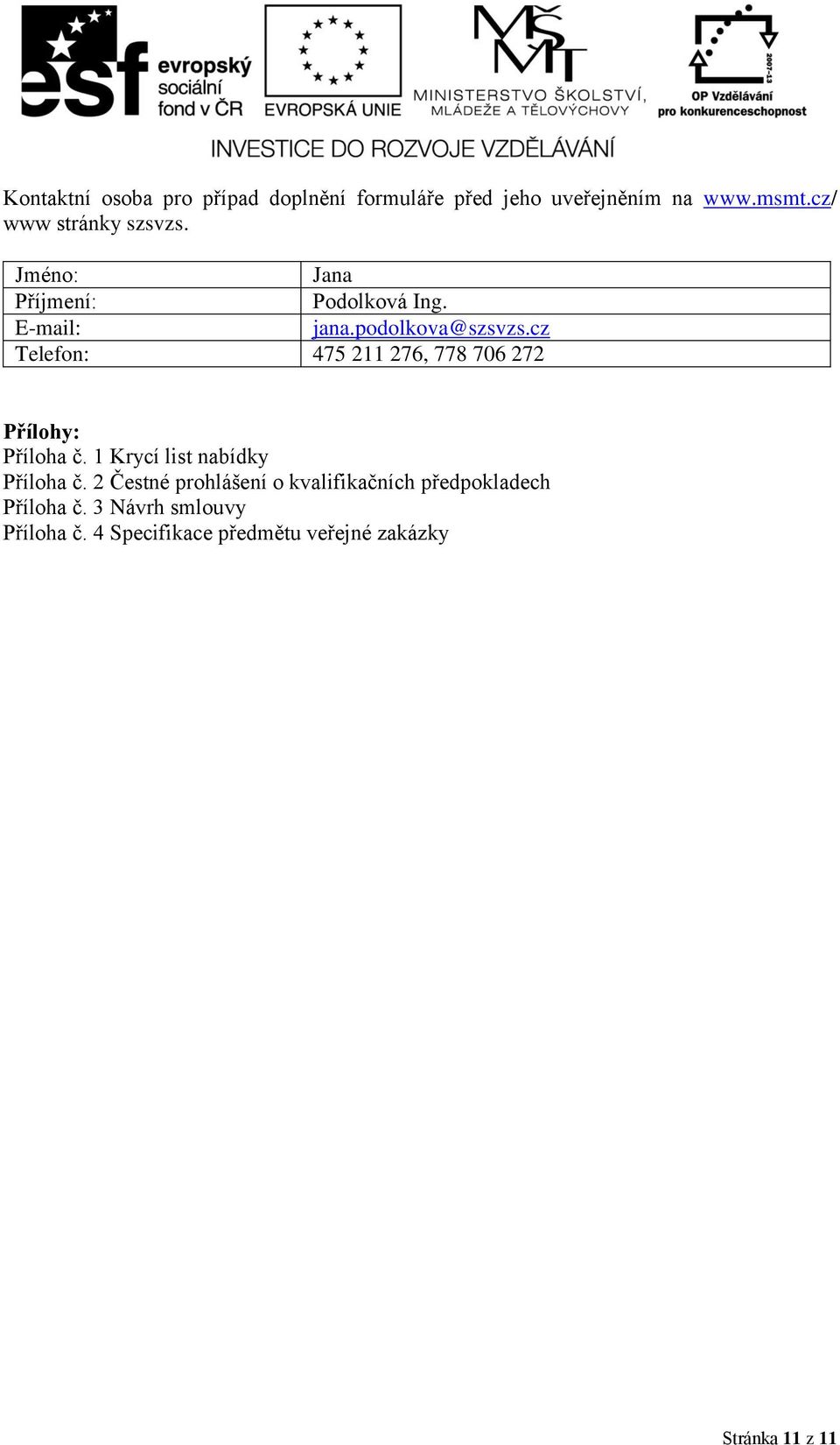 cz Telefon: 475 211 276, 778 706 272 Přílohy: Příloha č. 1 Krycí list nabídky Příloha č.