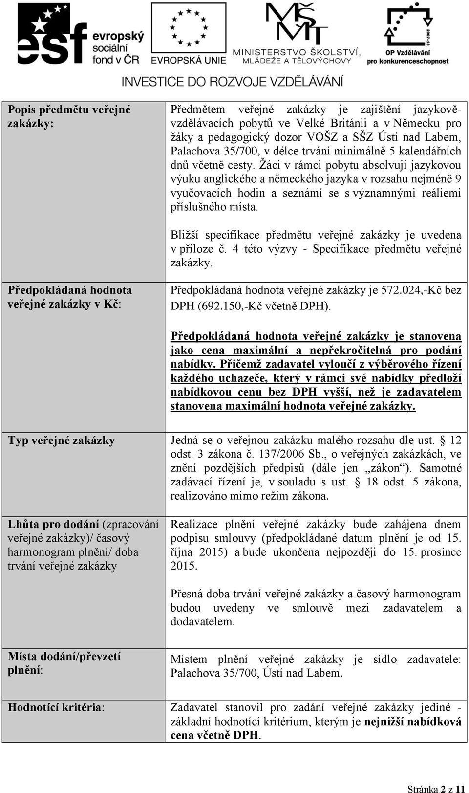 Žáci v rámci pobytu absolvují jazykovou výuku anglického a německého jazyka v rozsahu nejméně 9 vyučovacích hodin a seznámí se s významnými reáliemi příslušného místa.