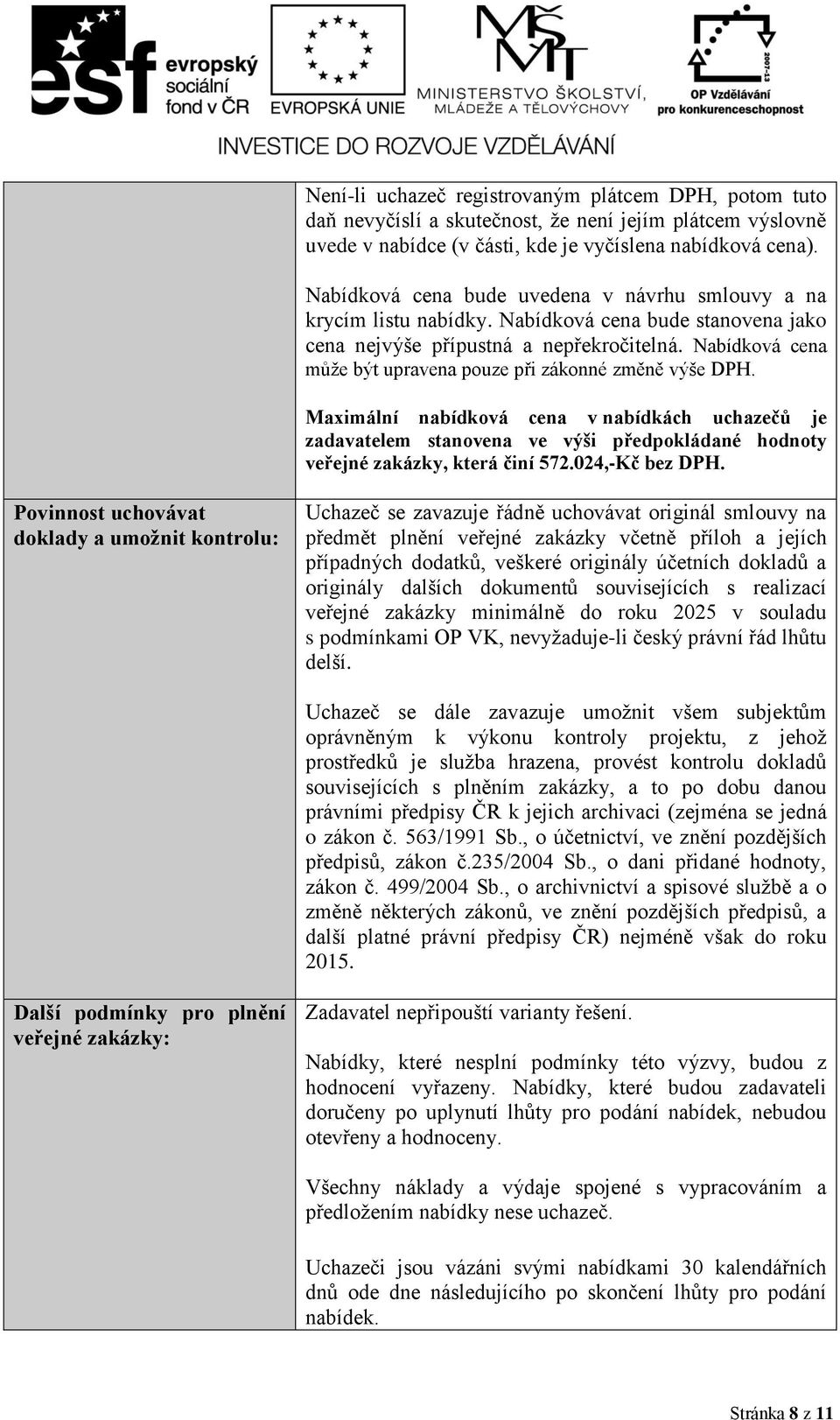 Nabídková cena může být upravena pouze při zákonné změně výše DPH. Maximální nabídková cena v nabídkách uchazečů je zadavatelem stanovena ve výši předpokládané hodnoty veřejné zakázky, která činí 572.