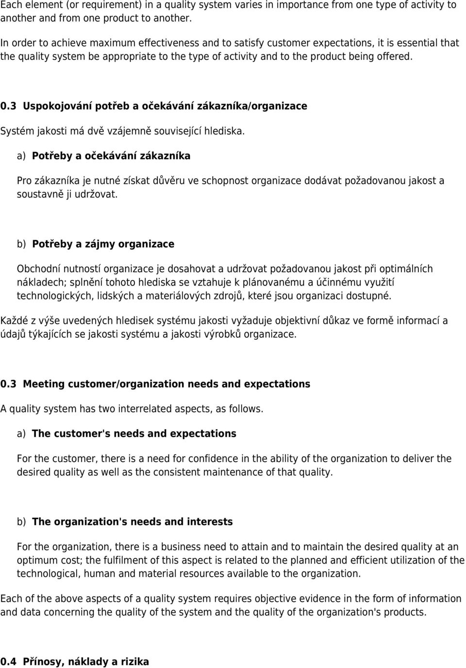 3 Uspokojování potřeb a očekávání zákazníka/organizace Systém jakosti má dvě vzájemně související hlediska.