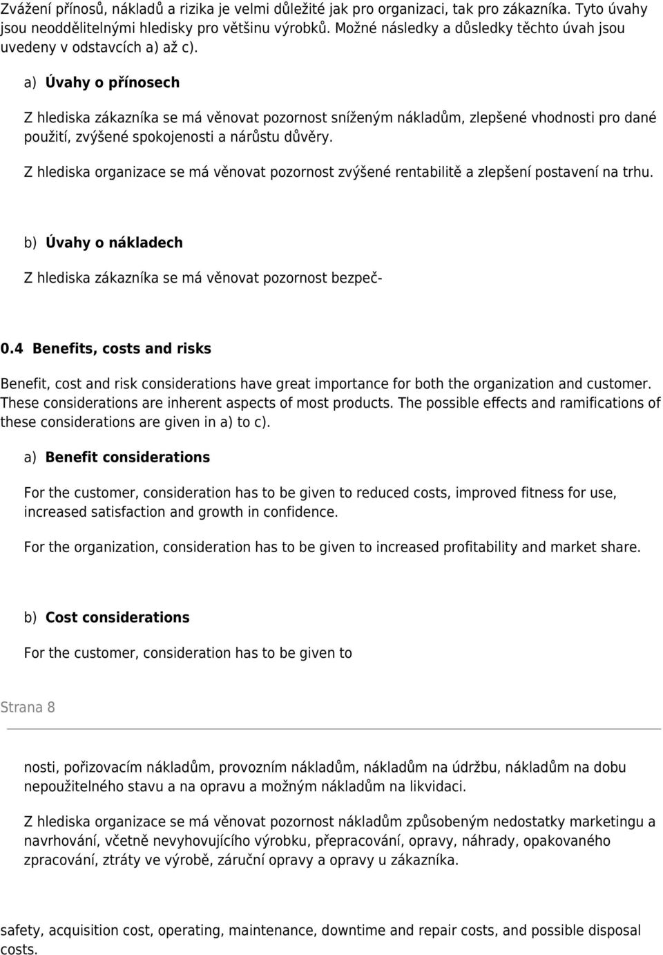 a) Úvahy o přínosech Z hlediska zákazníka se má věnovat pozornost sníženým nákladům, zlepšené vhodnosti pro dané použití, zvýšené spokojenosti a nárůstu důvěry.