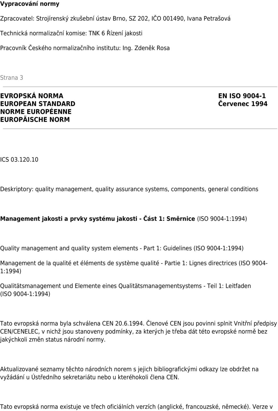 10 Deskriptory: quality management, quality assurance systems, components, general conditions Management jakosti a prvky systému jakosti - Část 1: Směrnice (ISO 9004-1:1994) Quality management and