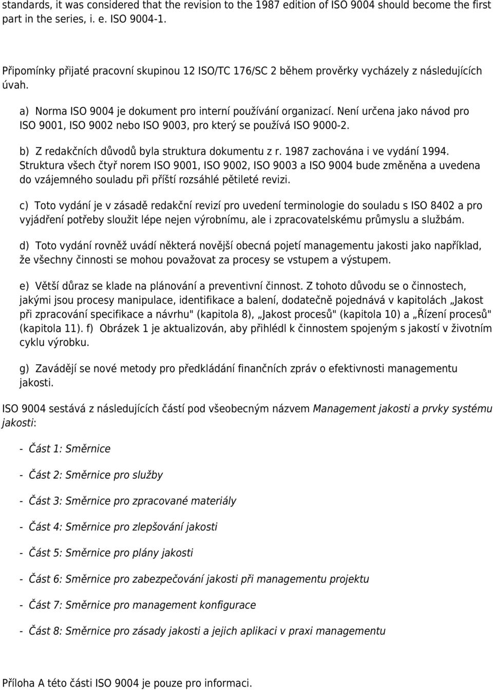 Není určena jako návod pro ISO 9001, ISO 9002 nebo ISO 9003, pro který se používá ISO 9000-2. b) Z redakčních důvodů byla struktura dokumentu z r. 1987 zachována i ve vydání 1994.