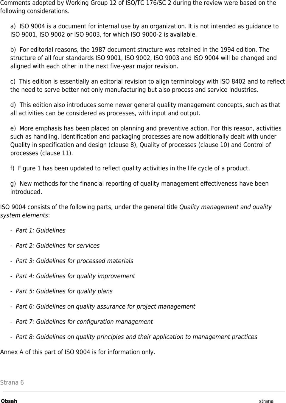 The structure of all four standards ISO 9001, ISO 9002, ISO 9003 and ISO 9004 will be changed and aligned with each other in the next five-year major revision.