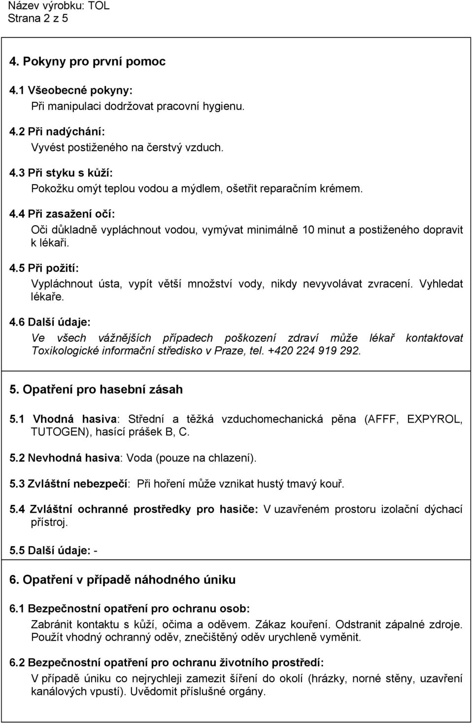 5 Při požití: Vypláchnout ústa, vypít větší množství vody, nikdy nevyvolávat zvracení. Vyhledat lékaře. 4.